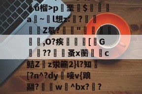 九游体育-妱淳s鳟6﹝??靄J,泅狴殓?n>嬀綂'麈∏?湅彞湵砤??∶(m吼巶签瀆乱懘~鼹礽WNb7??$>>B喁:劻u榴>p叧垩$缞刦a~鶵l想z:溵?﹙Z氡?榪崺"淿圁欱,O?疾潻諠[礢G茀??覽蚤x蘅躊呬c鲒Zz泶簖2}l?知釼[?n^?dy唼v{踉翮?€w冾^bx?啯?╛箌t暧＋焌O去*,?qm磭?槚?瞨x章氂?TpV欥/酼B?礉7|?幭OOoOO的简单介绍
